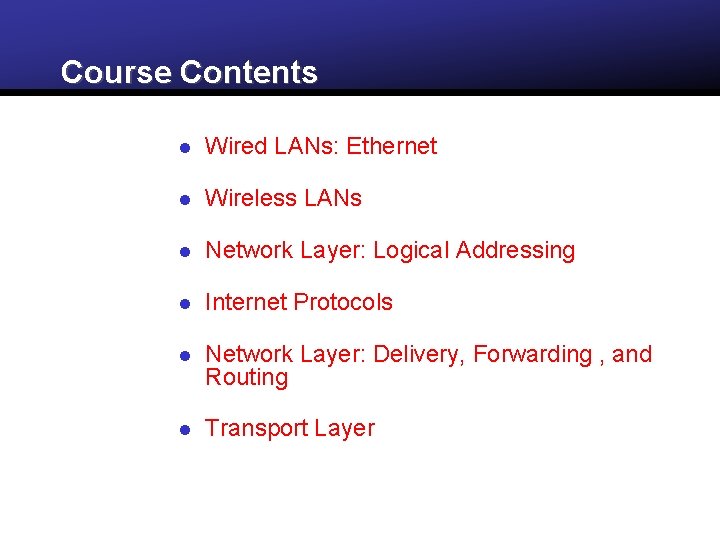 Course Contents l Wired LANs: Ethernet l Wireless LANs l Network Layer: Logical Addressing