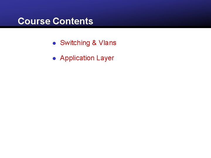 Course Contents l Switching & Vlans l Application Layer 
