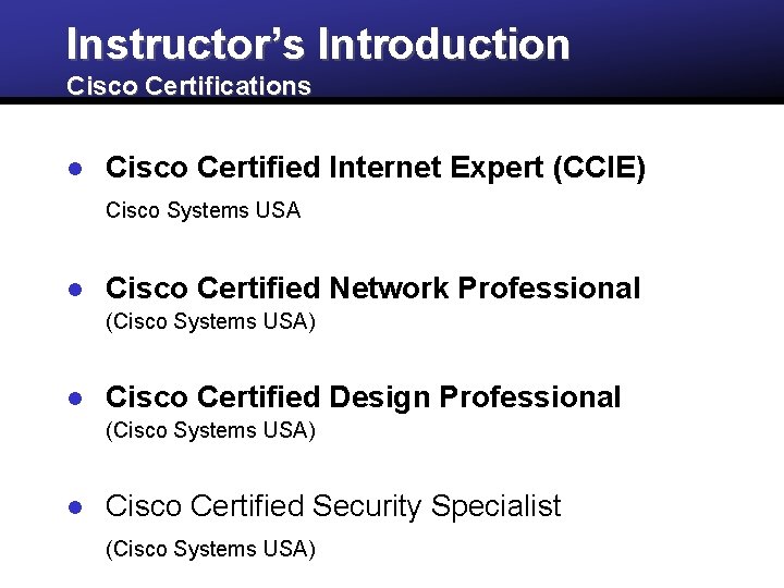 Instructor’s Introduction Cisco Certifications l Cisco Certified Internet Expert (CCIE) Cisco Systems USA l