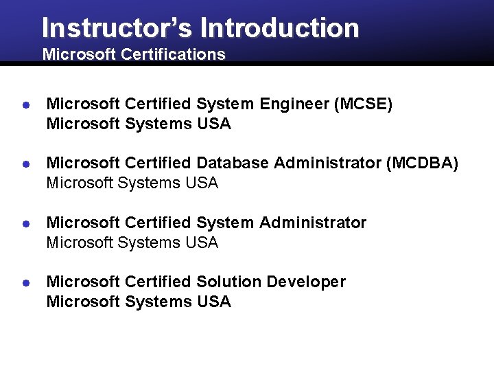 Instructor’s Introduction Microsoft Certifications l Microsoft Certified System Engineer (MCSE) Microsoft Systems USA l