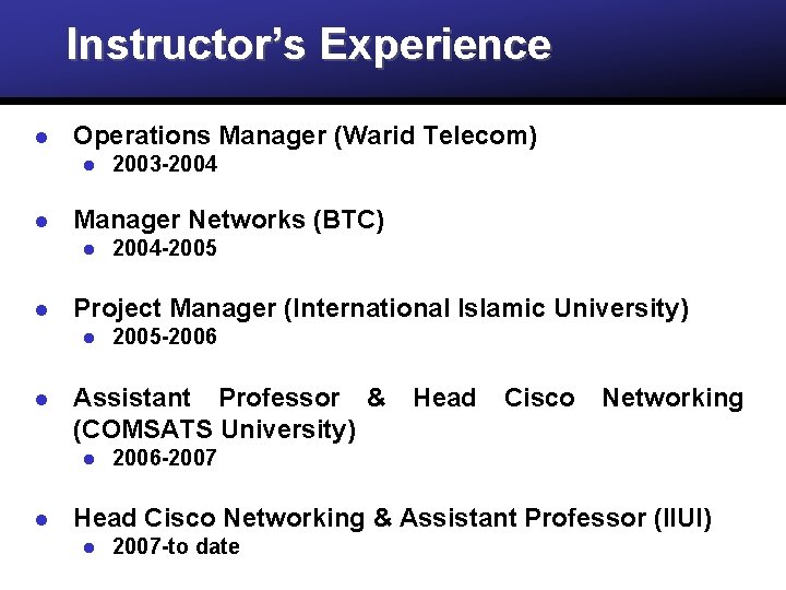 Instructor’s Experience l Operations Manager (Warid Telecom) l l Manager Networks (BTC) l l