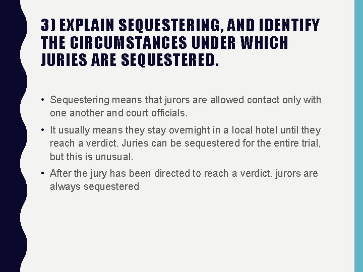 3) EXPLAIN SEQUESTERING, AND IDENTIFY THE CIRCUMSTANCES UNDER WHICH JURIES ARE SEQUESTERED. • Sequestering