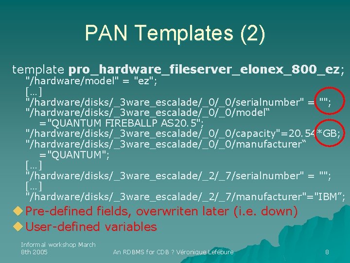 PAN Templates (2) template pro_hardware_fileserver_elonex_800_ez; "/hardware/model" = "ez"; […] "/hardware/disks/_3 ware_escalade/_0/_0/serialnumber" = ""; "/hardware/disks/_3