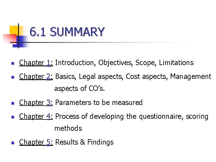 6. 1 SUMMARY n Chapter 1: Introduction, Objectives, Scope, Limitations n Chapter 2: Basics,