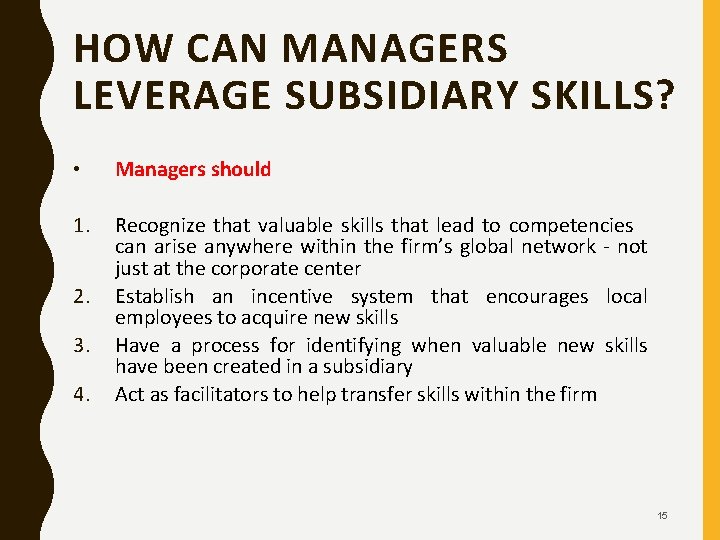 HOW CAN MANAGERS LEVERAGE SUBSIDIARY SKILLS? • Managers should 1. Recognize that valuable skills