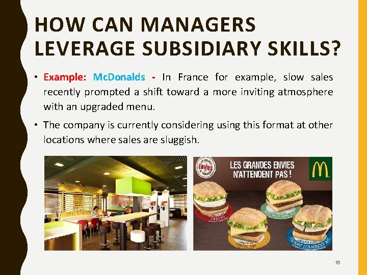 HOW CAN MANAGERS LEVERAGE SUBSIDIARY SKILLS? • Example: Mc. Donalds - In France for