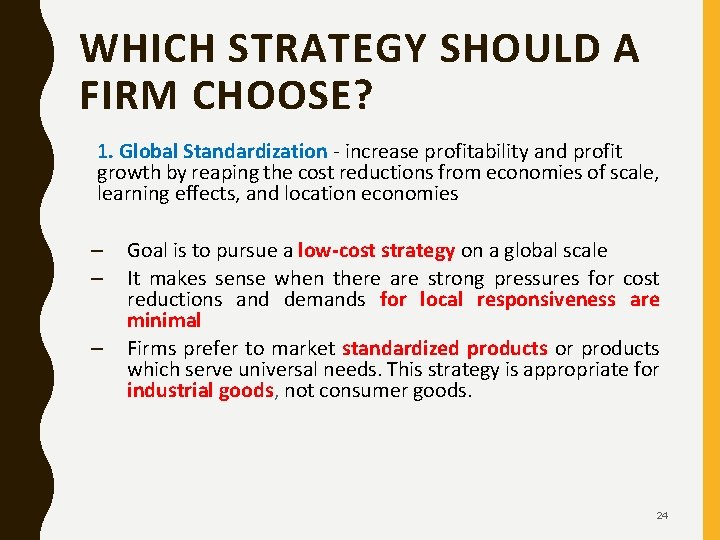 WHICH STRATEGY SHOULD A FIRM CHOOSE? 1. Global Standardization - increase profitability and profit