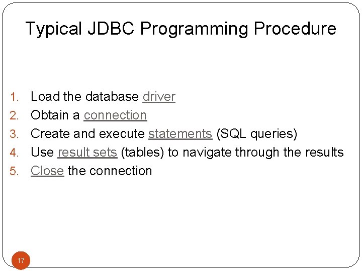 Typical JDBC Programming Procedure 1. 2. 3. 4. 5. 17 17 Load the database