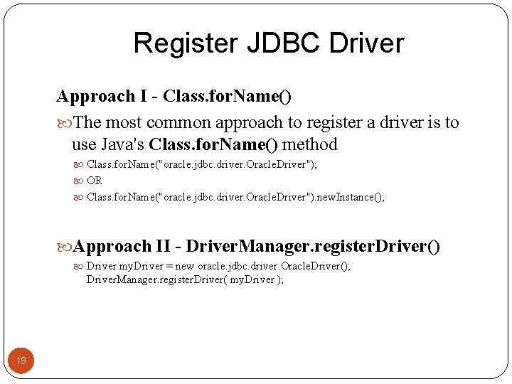 Register JDBC Driver Approach I - Class. for. Name() The most common approach to