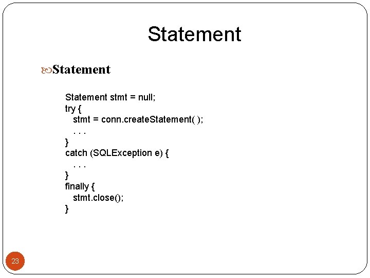 Statement stmt = null; try { stmt = conn. create. Statement( ); . .