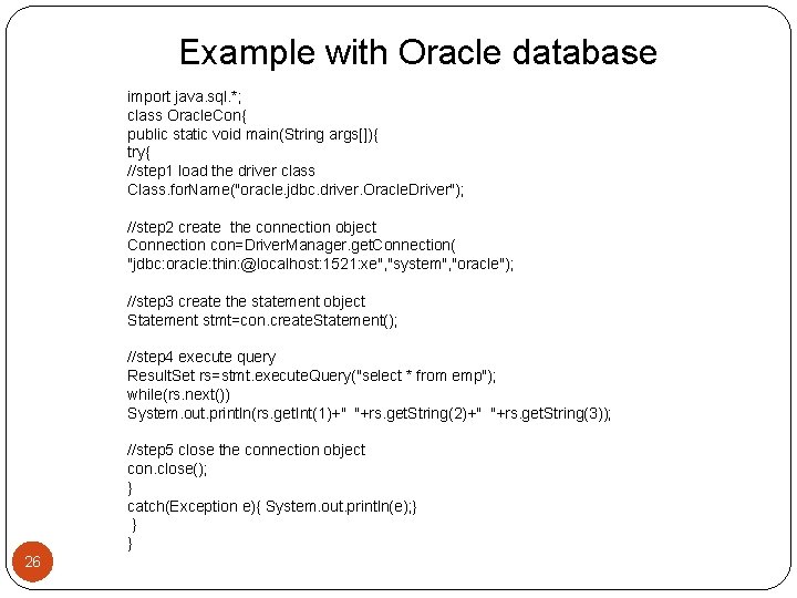 Example with Oracle database import java. sql. *; class Oracle. Con{ public static void