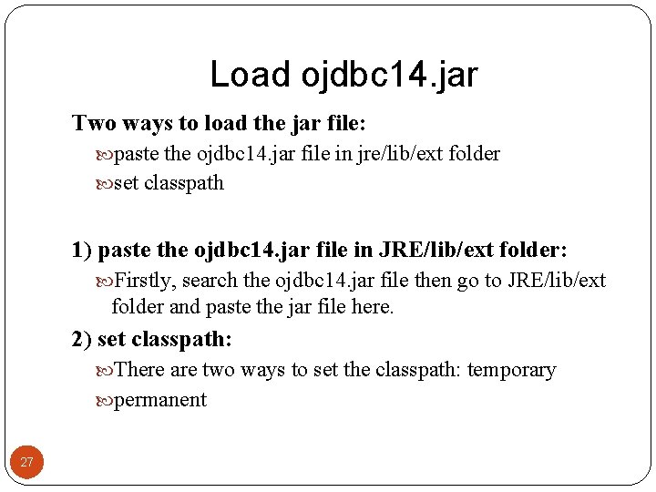 Load ojdbc 14. jar Two ways to load the jar file: paste the ojdbc