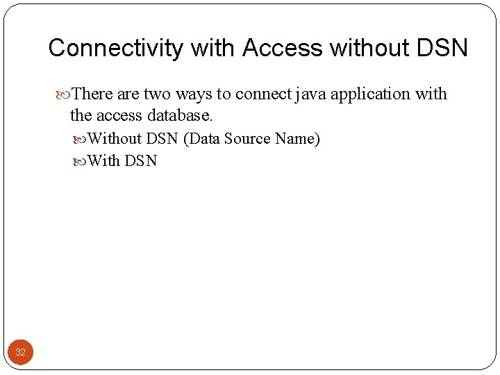 Connectivity with Access without DSN There are two ways to connect java application with