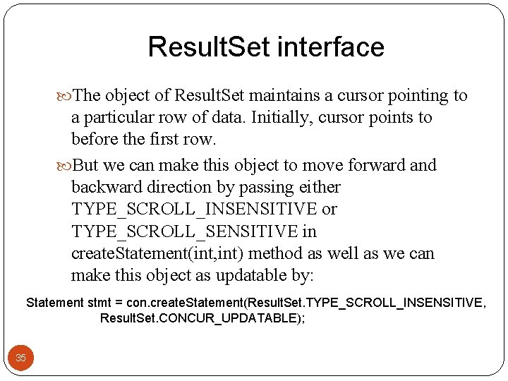 Result. Set interface The object of Result. Set maintains a cursor pointing to a