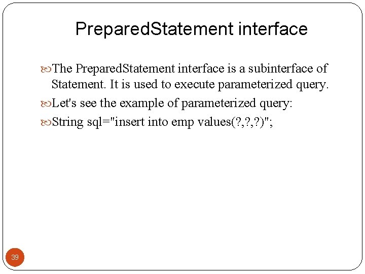 Prepared. Statement interface The Prepared. Statement interface is a subinterface of Statement. It is