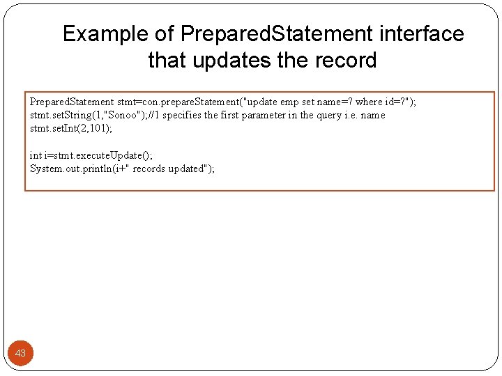 Example of Prepared. Statement interface that updates the record Prepared. Statement stmt=con. prepare. Statement("update