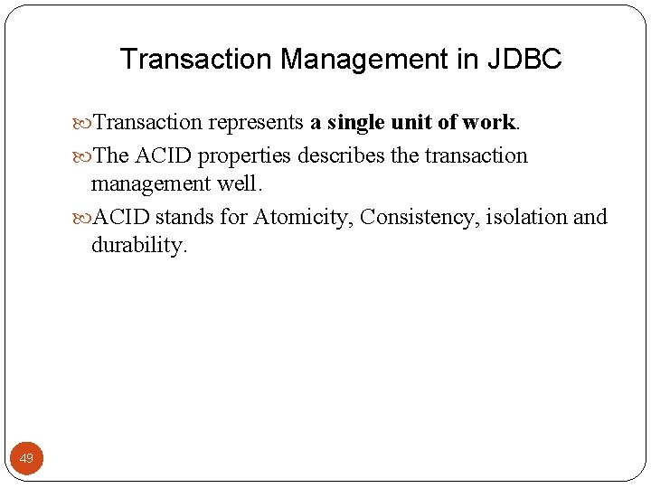 Transaction Management in JDBC Transaction represents a single unit of work. The ACID properties