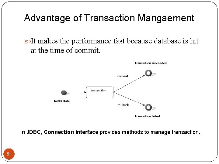 Advantage of Transaction Mangaement It makes the performance fast because database is hit at