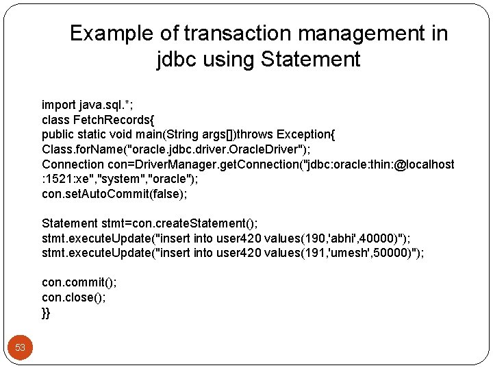 Example of transaction management in jdbc using Statement import java. sql. *; class Fetch.