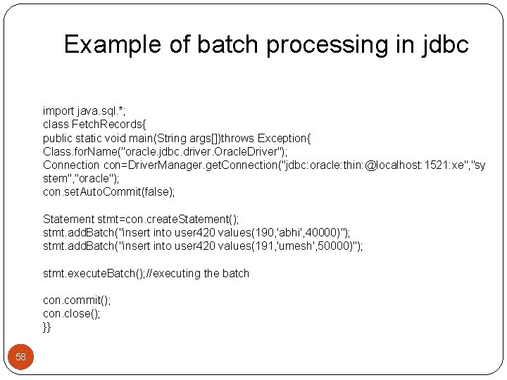 Example of batch processing in jdbc import java. sql. *; class Fetch. Records{ public