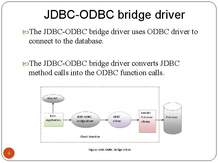 JDBC-ODBC bridge driver The JDBC-ODBC bridge driver uses ODBC driver to connect to the