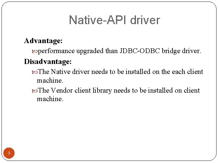 Native-API driver Advantage: performance upgraded than JDBC-ODBC bridge driver. Disadvantage: The Native driver needs