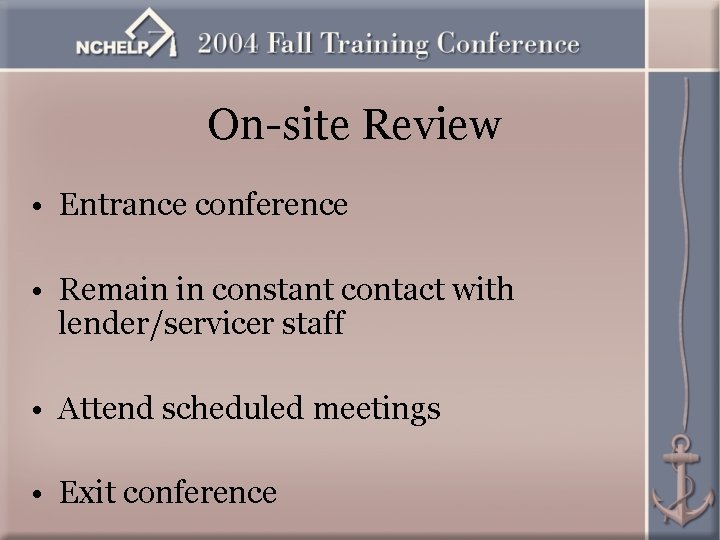 On-site Review • Entrance conference • Remain in constant contact with lender/servicer staff •