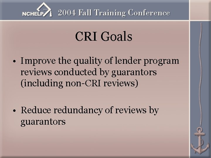 CRI Goals • Improve the quality of lender program reviews conducted by guarantors (including