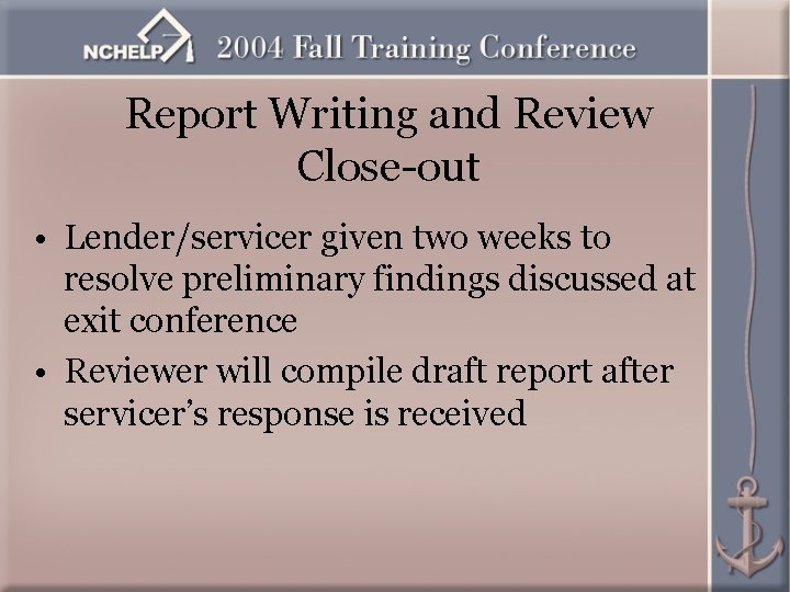 Report Writing and Review Close-out • Lender/servicer given two weeks to resolve preliminary findings