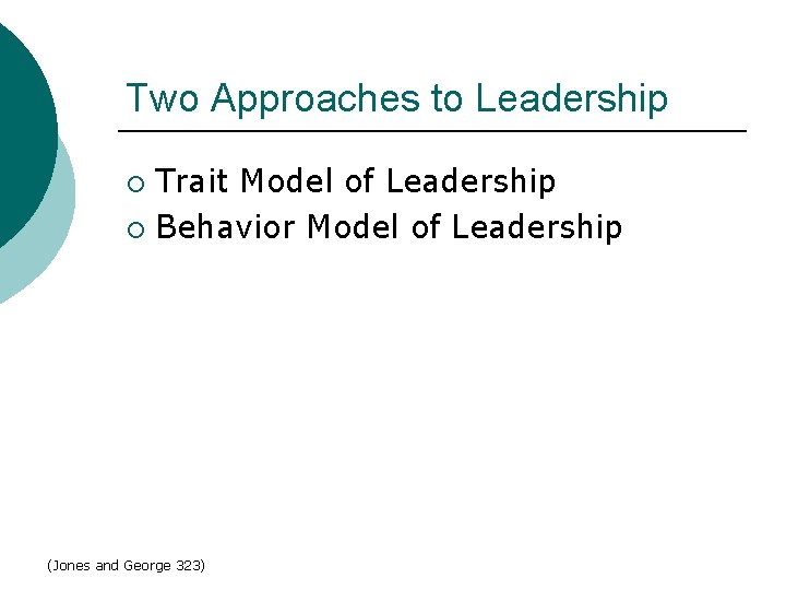 Two Approaches to Leadership Trait Model of Leadership ¡ Behavior Model of Leadership ¡