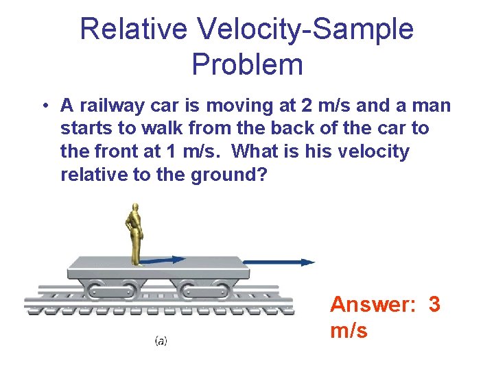 Relative Velocity-Sample Problem • A railway car is moving at 2 m/s and a