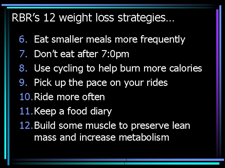 RBR’s 12 weight loss strategies… 6. Eat smaller meals more frequently 7. Don’t eat