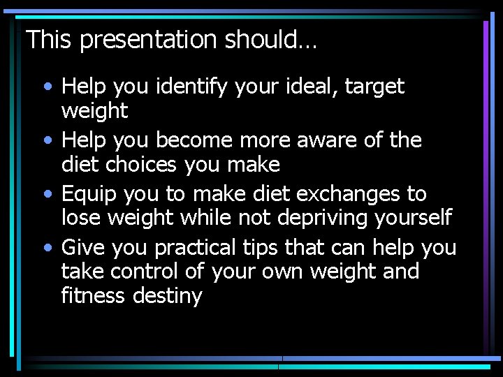 This presentation should… • Help you identify your ideal, target weight • Help you