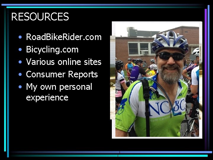 RESOURCES • • • Road. Bike. Rider. com Bicycling. com Various online sites Consumer