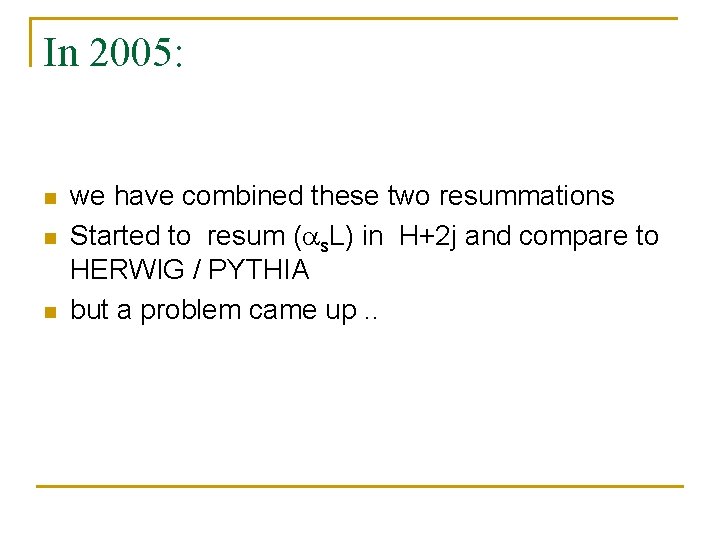 In 2005: n n n we have combined these two resummations Started to resum