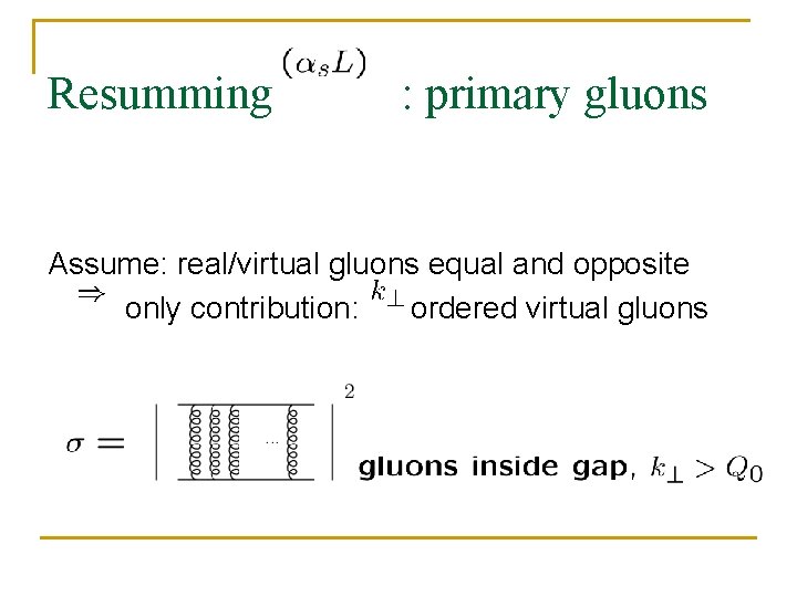 Resumming : primary gluons Assume: real/virtual gluons equal and opposite only contribution: ordered virtual