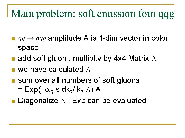 Main problem: soft emission fom qqg n n n amplitude A is 4 -dim