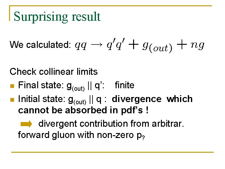 Surprising result We calculated: Check collinear limits n Final state: g(out) || q’: finite