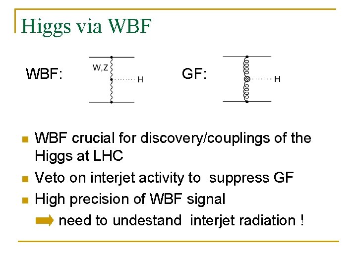Higgs via WBF: n n n GF: WBF crucial for discovery/couplings of the Higgs