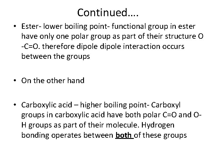 Continued…. • Ester- lower boiling point- functional group in ester have only one polar