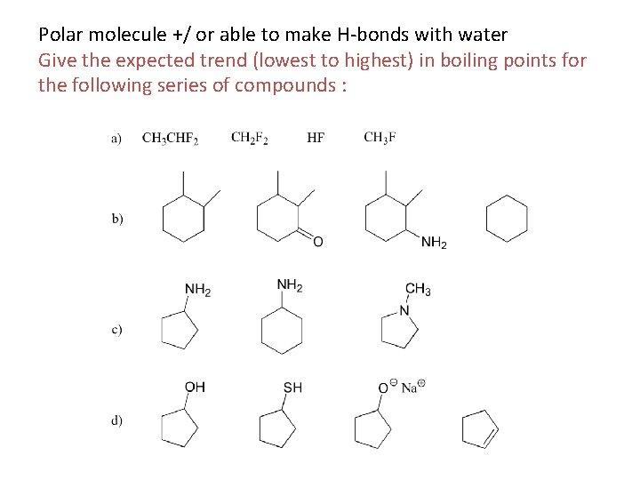 Polar molecule +/ or able to make H-bonds with water Give the expected trend