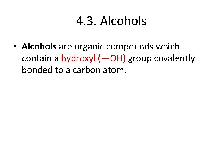 4. 3. Alcohols • Alcohols are organic compounds which contain a hydroxyl (—OH) group