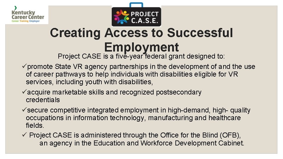 Creating Access to Successful Employment Project CASE is a five-year federal grant designed to: