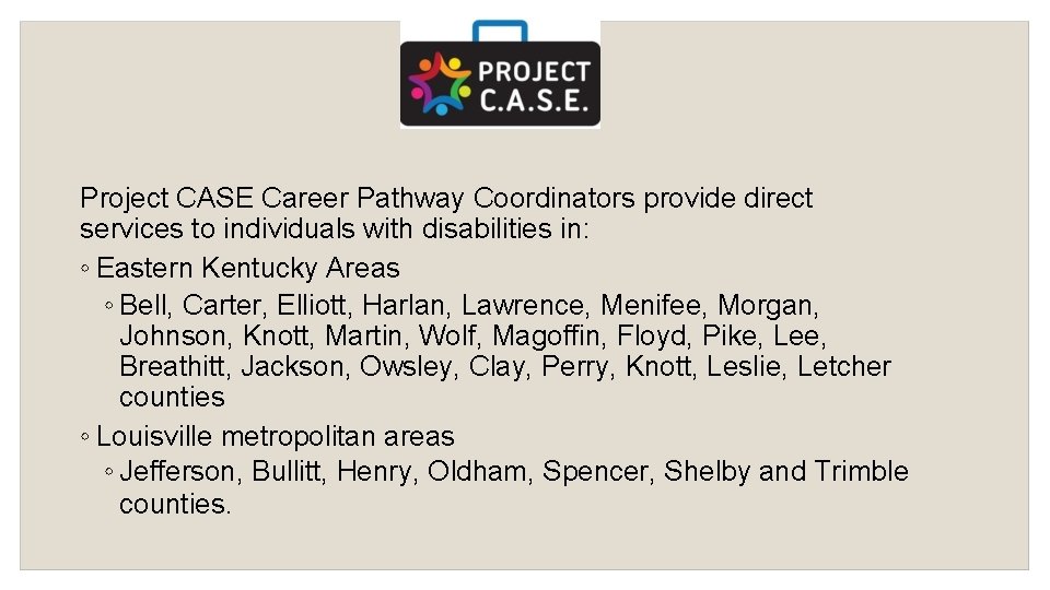 Project CASE Career Pathway Coordinators provide direct services to individuals with disabilities in: ◦