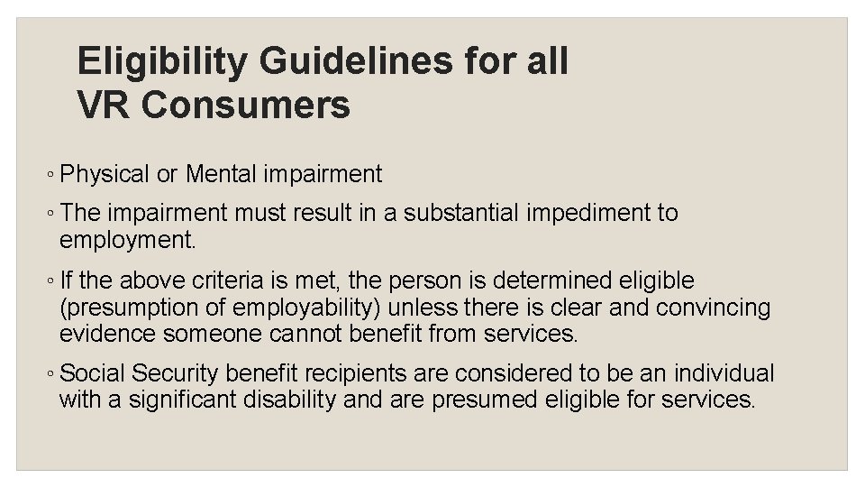 Eligibility Guidelines for all VR Consumers ◦ Physical or Mental impairment ◦ The impairment