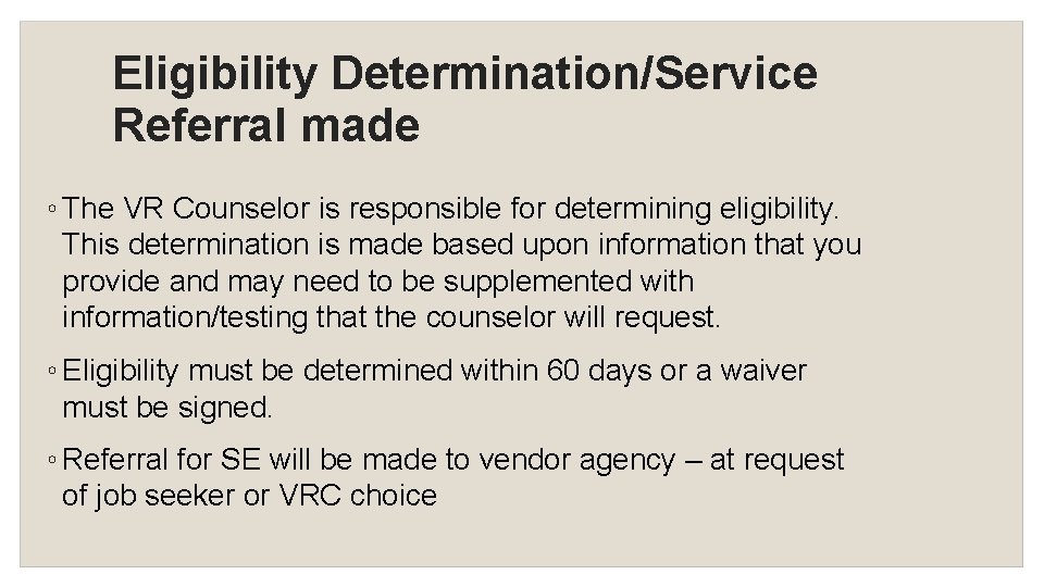 Eligibility Determination/Service Referral made ◦ The VR Counselor is responsible for determining eligibility. This