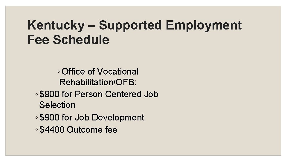 Kentucky – Supported Employment Fee Schedule ◦ Office of Vocational Rehabilitation/OFB: ◦ $900 for
