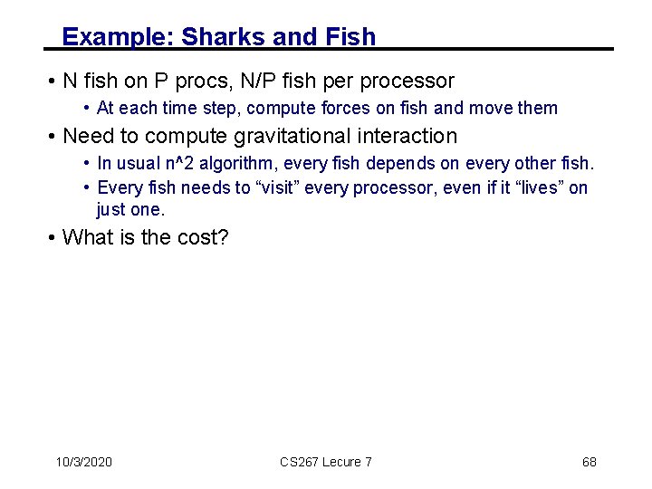 Example: Sharks and Fish • N fish on P procs, N/P fish per processor