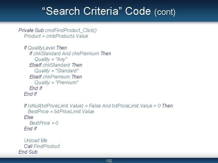 “Search Criteria” Code (cont) Private Sub cmd. Find. Product_Click() Product = cmb. Products. Value