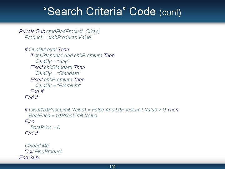 “Search Criteria” Code (cont) Private Sub cmd. Find. Product_Click() Product = cmb. Products. Value “Search Criteria” Code (cont) Private Sub cmd. Find. Product_Click() Product = cmb. Products. Value